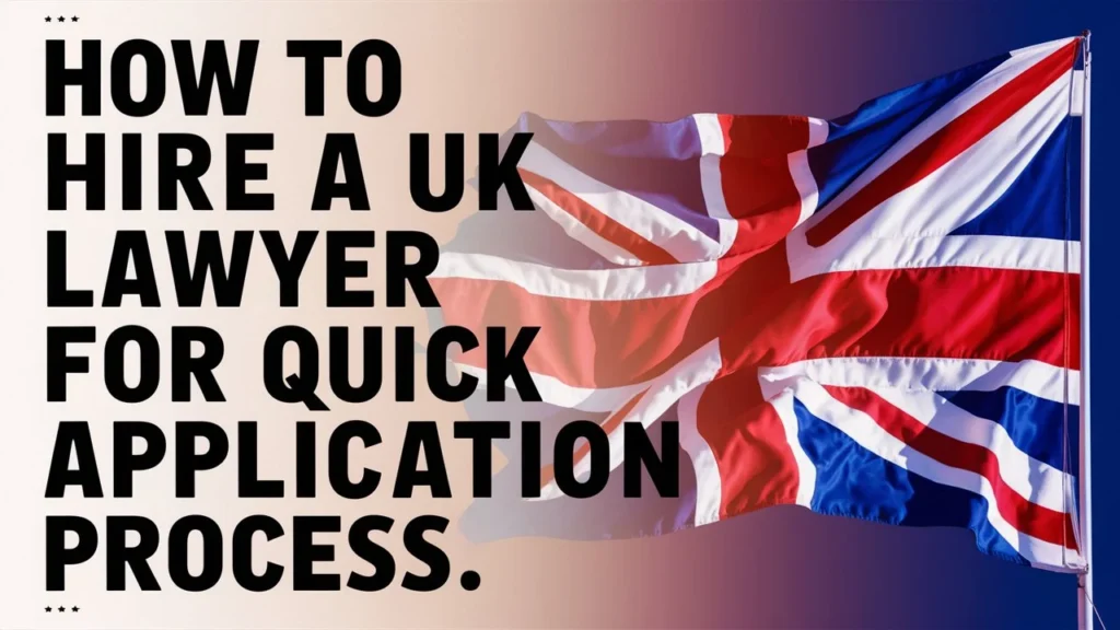 How to Hire a UK Lawyer for a Fast Visa Application Process